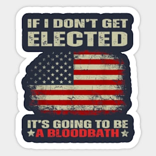 If I Don't Get Elected It's Going To Be A Bloodbath Sticker